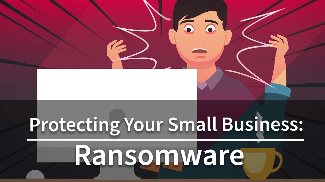 Protecting Your Small Business: Ransomware