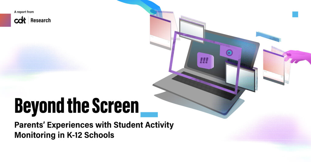 CDT Research report, entitled "Beyond the Screen: Parents' Experiences with Student Activity Monitoring in K-12 Schools." Illustration of a laptop, browser windows and social media posts being monitored – and the hands of adults reaching in to understand not just what's being flagged, but the system itself and its impacts.