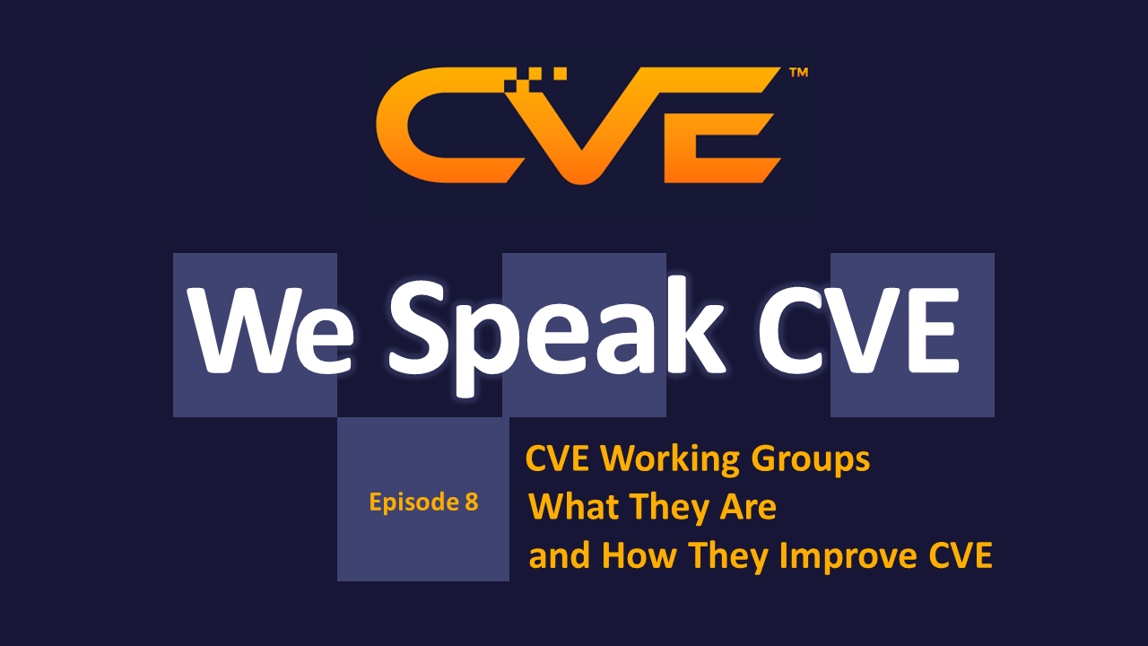 We Speak CVE podcast episode 8 - CVE Working Groups, What They Are and How They Improve CVE