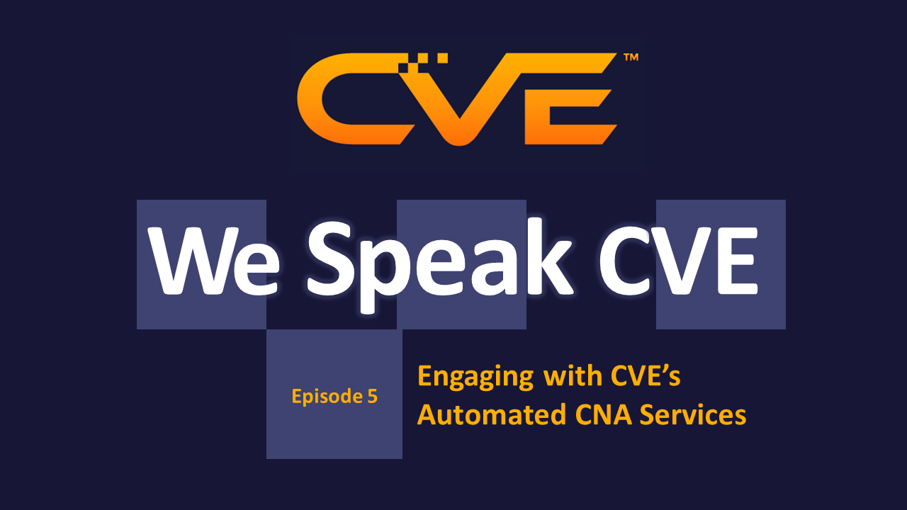 We Speak CVE podcast episode 5 - Engaging with CVE’s Automated CNA Services