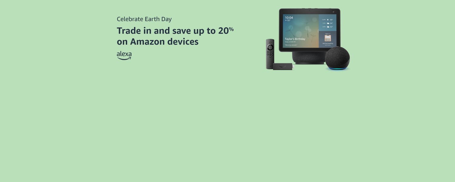 Celebrate Earth Day. Trade in and save up to 20% on Amazon devices. Alexa.
