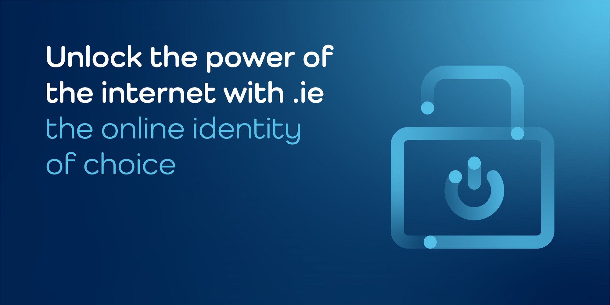 Unlock the power of the internet with .ie -Using your .ie/ It's crucial that your brand is online